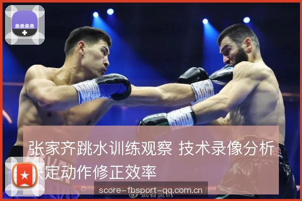 张家齐跳水训练观察 技术录像分析决定动作修正效率